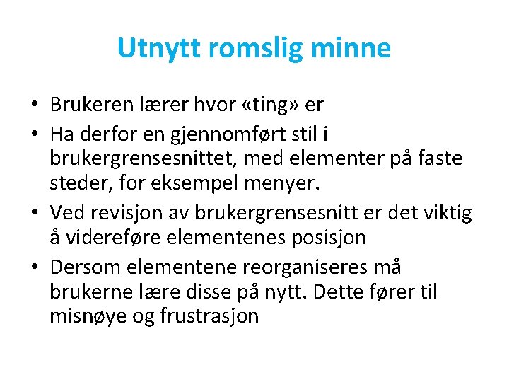 Utnytt romslig minne • Brukeren lærer hvor «ting» er • Ha derfor en gjennomført