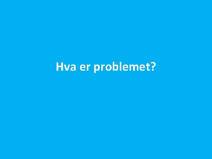 Hva er problemet? 