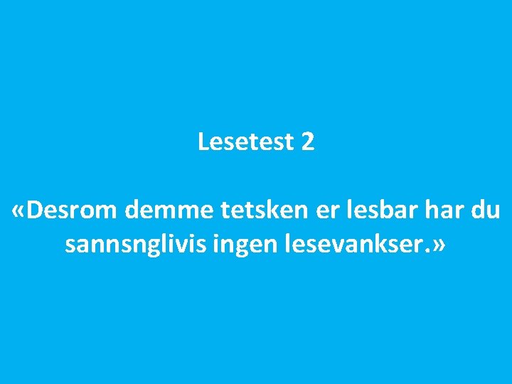 Lesetest 2 «Desrom demme tetsken er lesbar har du sannsnglivis ingen lesevankser. » 