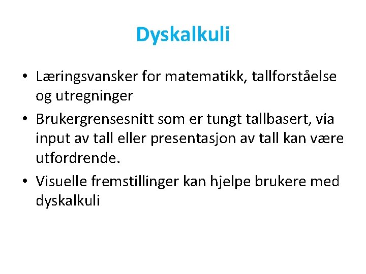 Dyskalkuli • Læringsvansker for matematikk, tallforståelse og utregninger • Brukergrensesnitt som er tungt tallbasert,