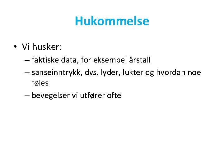 Hukommelse • Vi husker: – faktiske data, for eksempel årstall – sanseinntrykk, dvs. lyder,