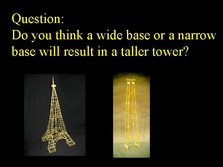 Question: Do you think a wide base or a narrow base will result in