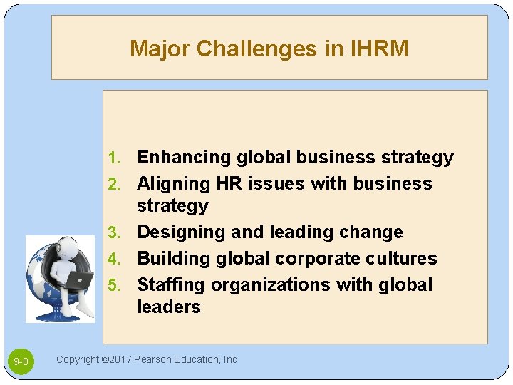 Major Challenges in IHRM 1. Enhancing global business strategy 2. Aligning HR issues with