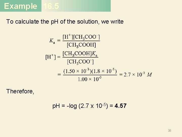 Example 16. 5 To calculate the p. H of the solution, we write Therefore,