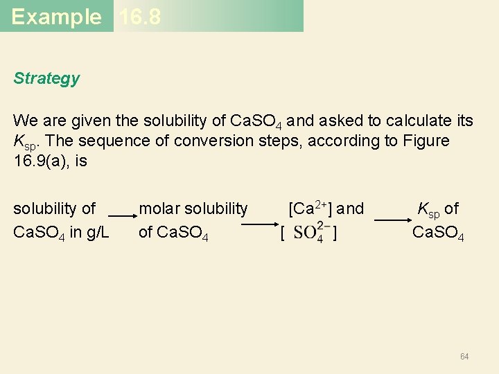 Example 16. 8 Strategy We are given the solubility of Ca. SO 4 and