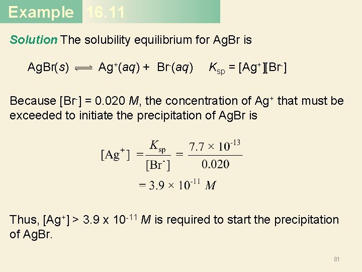 Example 16. 11 Solution The solubility equilibrium for Ag. Br is Ag. Br(s) Ag+(aq)