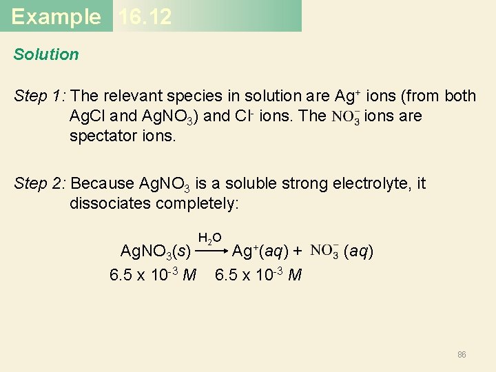 Example 16. 12 Solution Step 1: The relevant species in solution are Ag+ ions