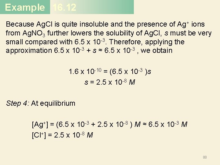 Example 16. 12 Because Ag. Cl is quite insoluble and the presence of Ag+