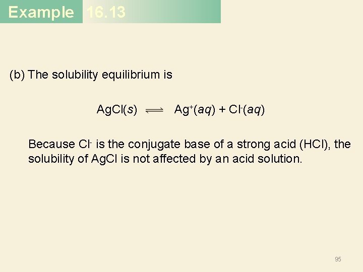 Example 16. 13 (b) The solubility equilibrium is Ag. Cl(s) Ag+(aq) + Cl-(aq) Because Example 16. 13 (b) The solubility equilibrium is Ag. Cl(s) Ag+(aq) + Cl-(aq) Because