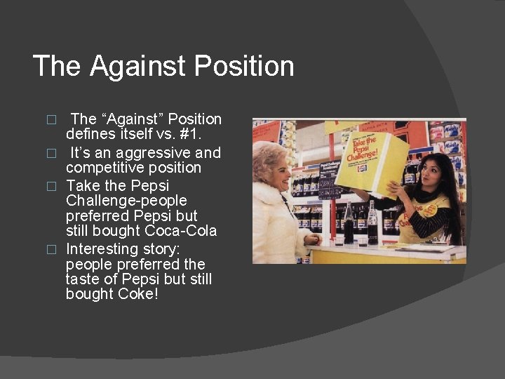 The Against Position The “Against” Position defines itself vs. #1. � It’s an aggressive