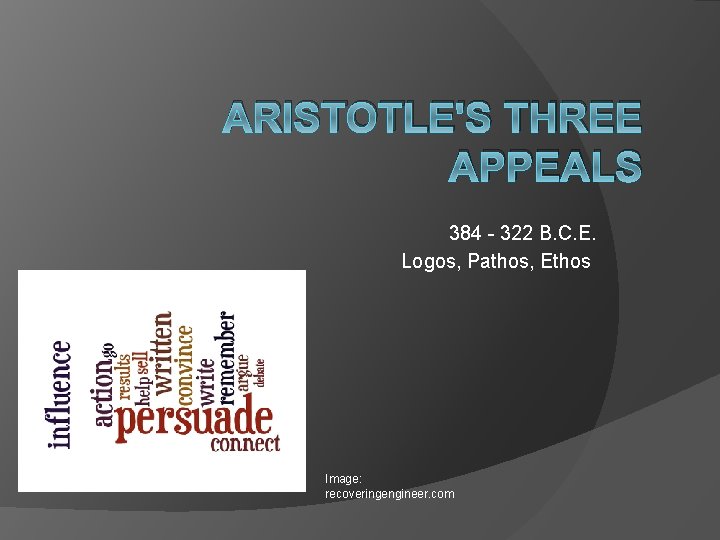 ARISTOTLE'S THREE APPEALS 384 - 322 B. C. E. Logos, Pathos, Ethos Image: recoveringengineer.