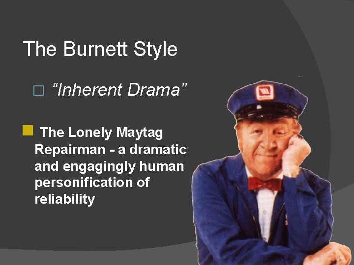 The Burnett Style � “Inherent Drama” n The Lonely Maytag Repairman - a dramatic