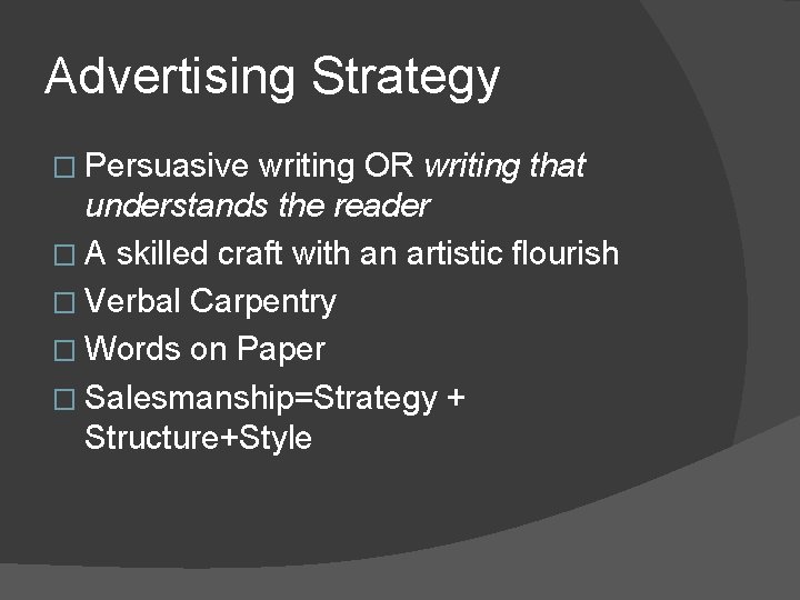 Advertising Strategy � Persuasive writing OR writing that understands the reader � A skilled