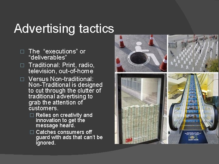 Advertising tactics The “executions” or “deliverables” � Traditional: Print, radio, television, out-of-home � Versus