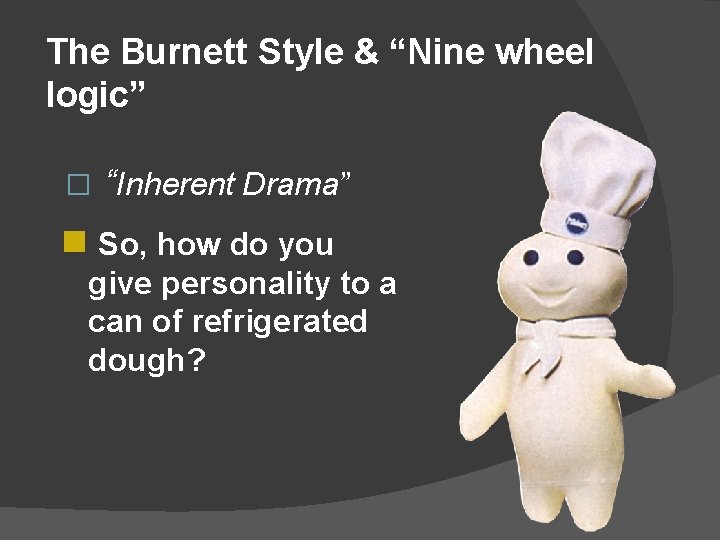 The Burnett Style & “Nine wheel logic” � “Inherent Drama” n So, how do