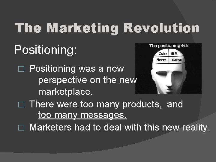 The Marketing Revolution Positioning: Positioning was a new perspective on the new marketplace. �