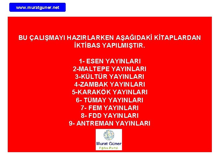 www. muratguner. net BU ÇALIŞMAYI HAZIRLARKEN AŞAĞIDAKİ KİTAPLARDAN İKTİBAS YAPILMIŞTIR. 1 - ESEN YAYINLARI