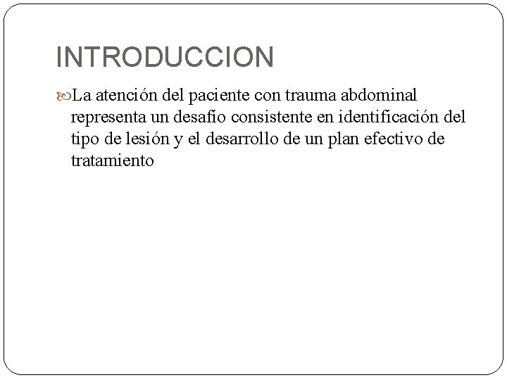 INTRODUCCION La atención del paciente con trauma abdominal representa un desafío consistente en identificación