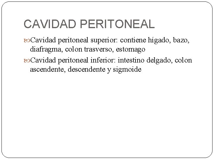 CAVIDAD PERITONEAL Cavidad peritoneal superior: contiene hígado, bazo, diafragma, colon trasverso, estomago Cavidad peritoneal