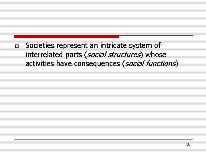 o Societies represent an intricate system of interrelated parts (social structures) whose activities have