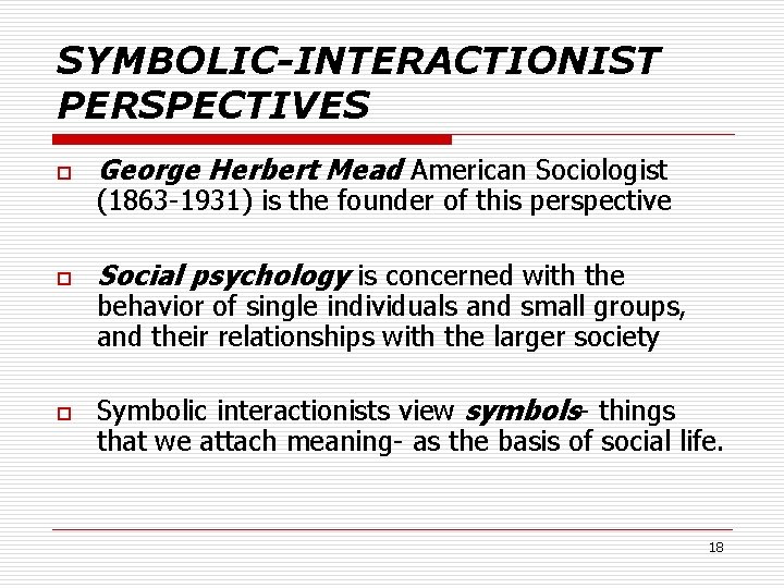 SYMBOLIC-INTERACTIONIST PERSPECTIVES o George Herbert Mead American Sociologist o Social psychology is concerned with