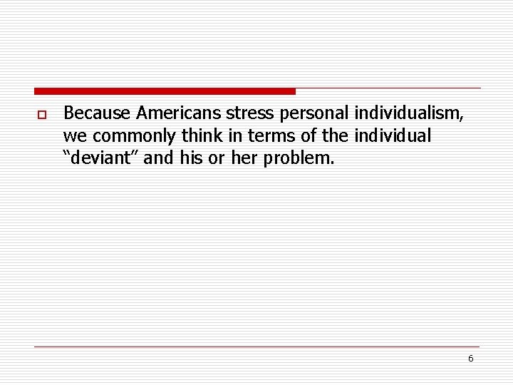 o Because Americans stress personal individualism, we commonly think in terms of the individual