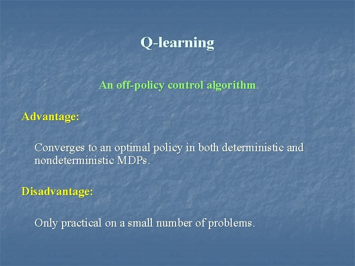 Q-learning An off-policy control algorithm. Advantage: Converges to an optimal policy in both deterministic