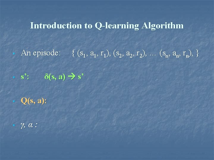 Introduction to Q-learning Algorithm • An episode: • s’: • Q(s, a): • γ,