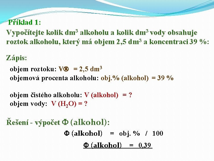 Příklad 1: Vypočítejte kolik dm 3 alkoholu a kolik dm 3 vody obsahuje roztok