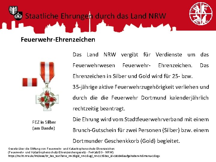 Staatliche Ehrungen durch das Land NRW Feuerwehr-Ehrenzeichen Das Land NRW vergibt für Verdienste um