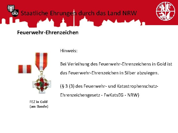 Staatliche Ehrungen durch das Land NRW Feuerwehr-Ehrenzeichen Hinweis: Bei Verleihung des Feuerwehr-Ehrenzeichens in Gold