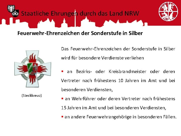 Staatliche Ehrungen durch das Land NRW Feuerwehr-Ehrenzeichen der Sonderstufe in Silber Das Feuerwehr-Ehrenzeichen der