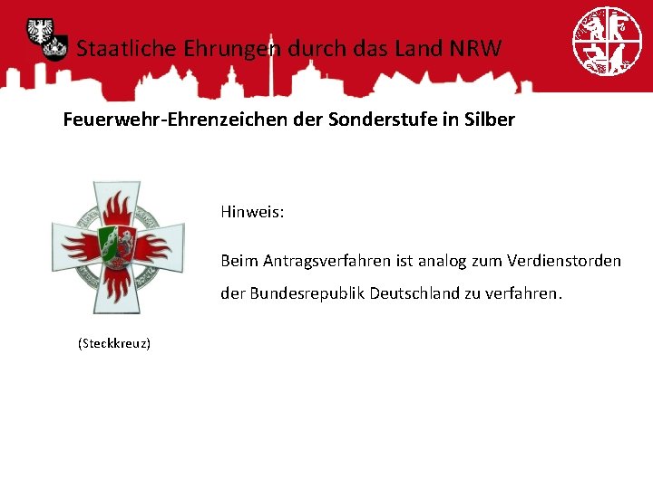 Staatliche Ehrungen durch das Land NRW Feuerwehr-Ehrenzeichen der Sonderstufe in Silber Hinweis: Beim Antragsverfahren