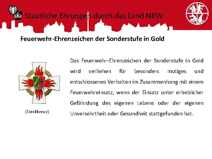 Staatliche Ehrungen durch das Land NRW Feuerwehr-Ehrenzeichen der Sonderstufe in Gold Das Feuerwehr-Ehrenzeichen der