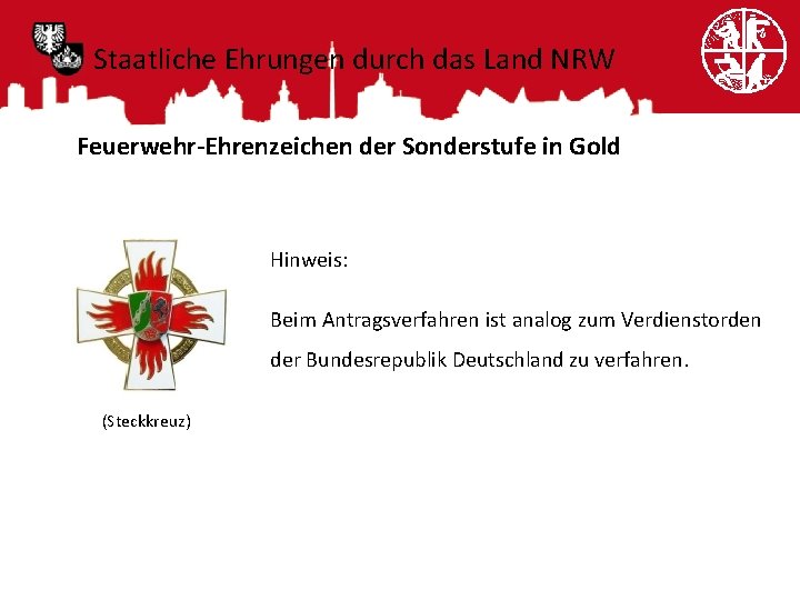 Staatliche Ehrungen durch das Land NRW Feuerwehr-Ehrenzeichen der Sonderstufe in Gold Hinweis: Beim Antragsverfahren