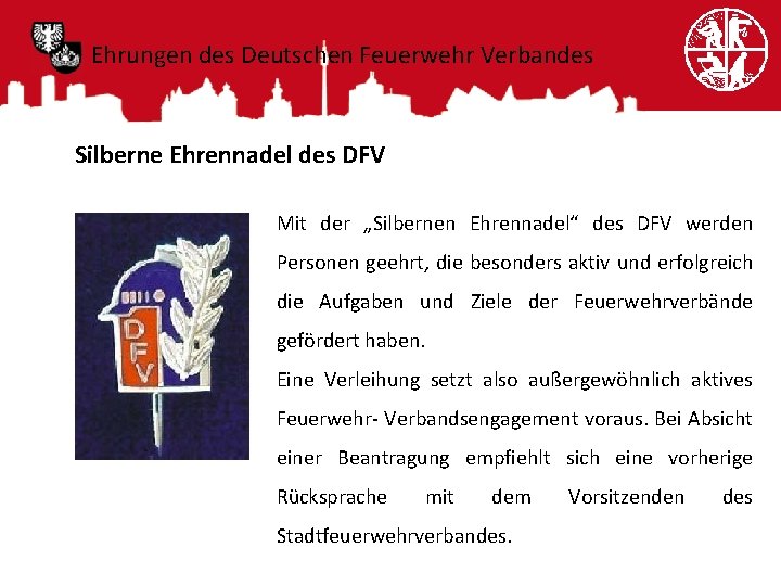 Ehrungen des Deutschen Feuerwehr Verbandes Silberne Ehrennadel des DFV Mit der „Silbernen Ehrennadel“ des