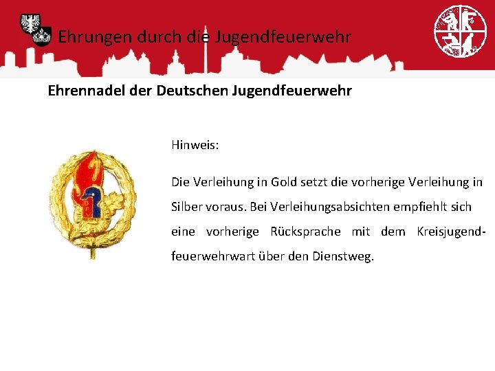 Ehrungen durch die Jugendfeuerwehr Ehrennadel der Deutschen Jugendfeuerwehr Hinweis: Die Verleihung in Gold setzt