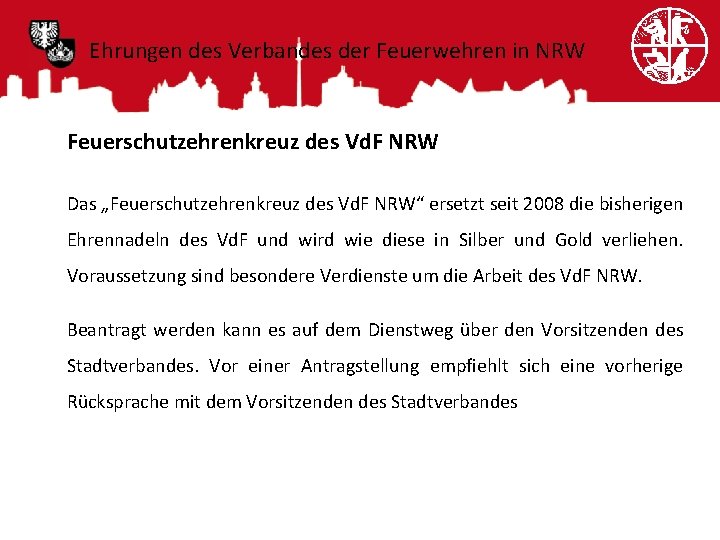 Ehrungen des Verbandes der Feuerwehren in NRW Feuerschutzehrenkreuz des Vd. F NRW Das „Feuerschutzehrenkreuz