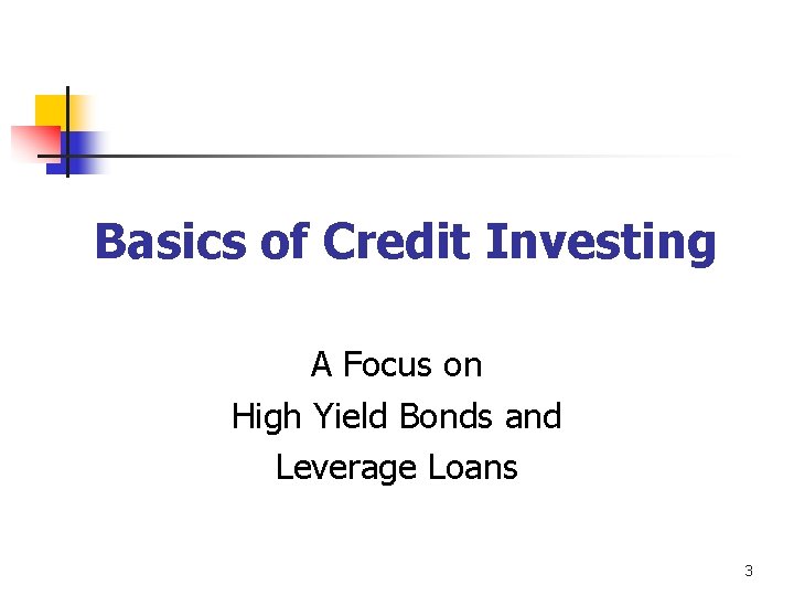 Basics of Credit Investing A Focus on High Yield Bonds and Leverage Loans 3