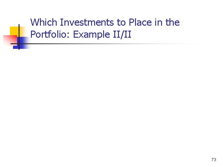Which Investments to Place in the Portfolio: Example II/II 73 