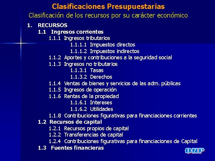 Clasificaciones Presupuestarias Clasificación de los recursos por su carácter económico 1. RECURSOS 1. 1