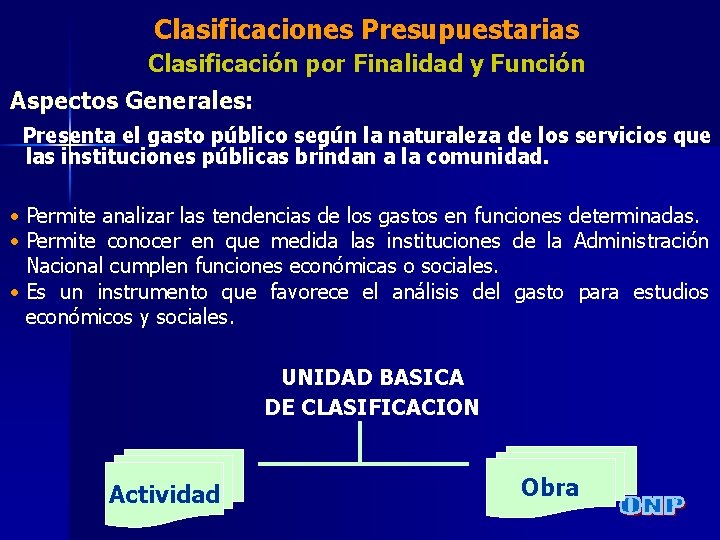 Clasificaciones Presupuestarias Clasificación por Finalidad y Función Aspectos Generales: Presenta el gasto público según