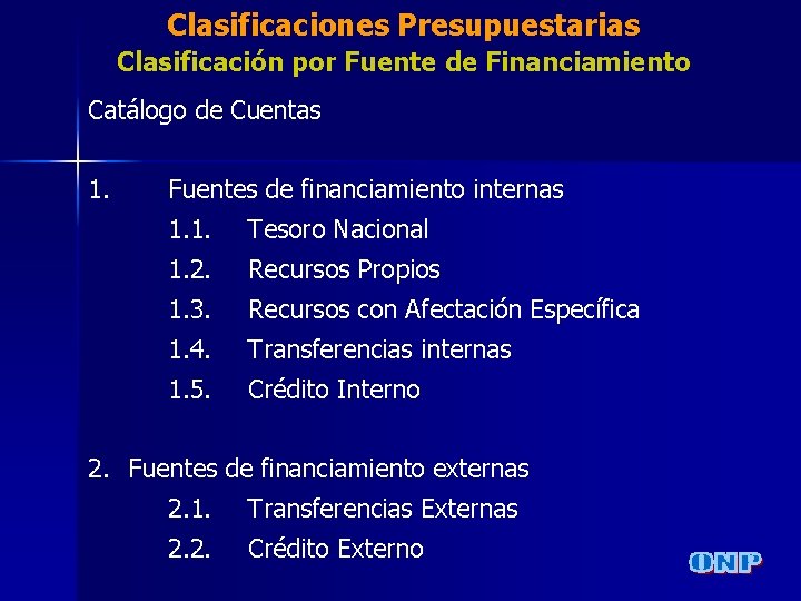 Clasificaciones Presupuestarias Clasificación por Fuente de Financiamiento Catálogo de Cuentas 1. Fuentes de financiamiento