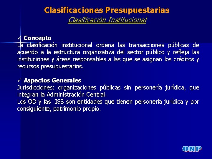 Clasificaciones Presupuestarias Clasificación Institucional ü Concepto La clasificación institucional ordena las transacciones públicas de