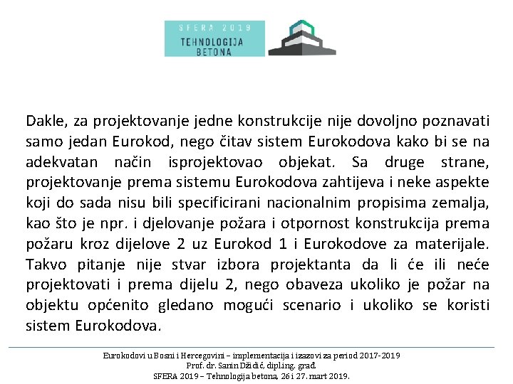 Dakle, za projektovanje jedne konstrukcije nije dovoljno poznavati samo jedan Eurokod, nego čitav sistem