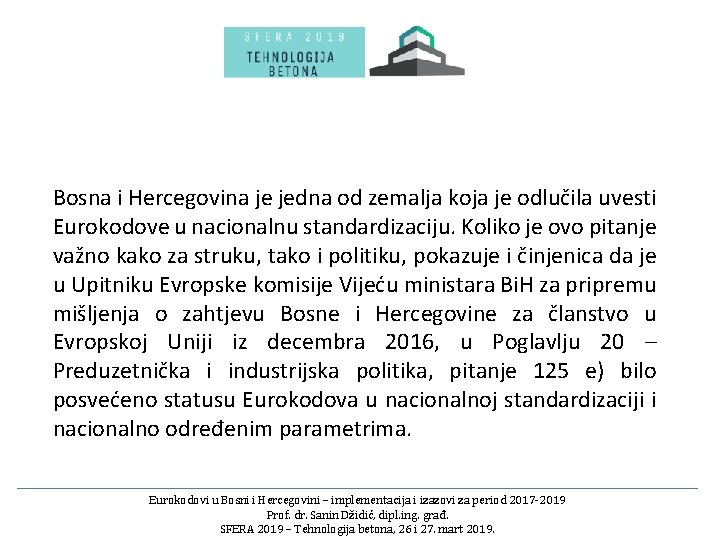 Bosna i Hercegovina je jedna od zemalja koja je odlučila uvesti Eurokodove u nacionalnu