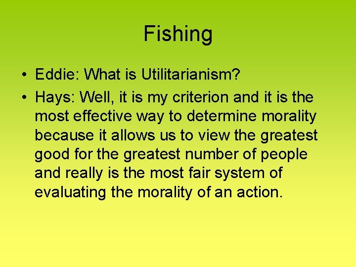 Fishing • Eddie: What is Utilitarianism? • Hays: Well, it is my criterion and