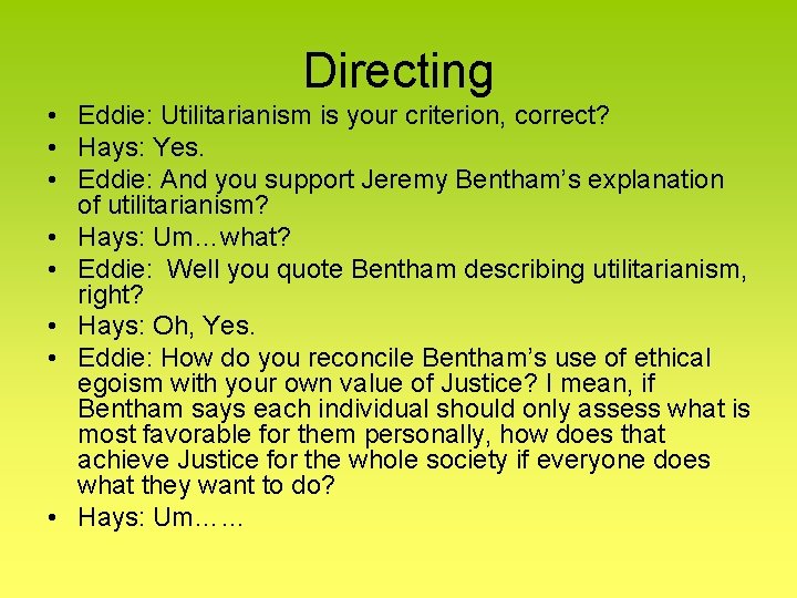 Directing • Eddie: Utilitarianism is your criterion, correct? • Hays: Yes. • Eddie: And