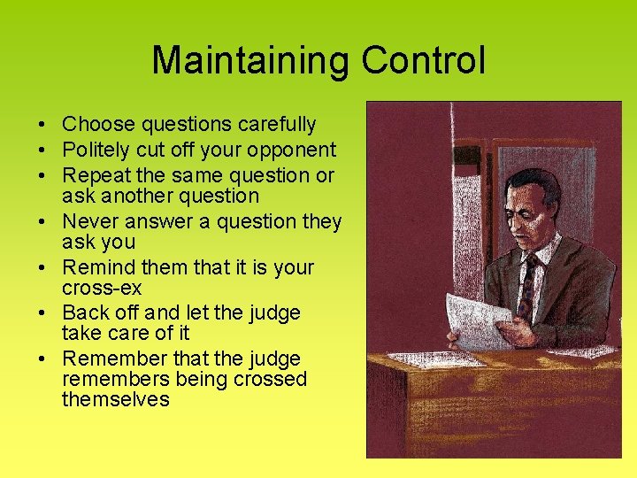 Maintaining Control • Choose questions carefully • Politely cut off your opponent • Repeat