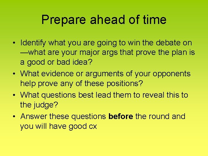 Prepare ahead of time • Identify what you are going to win the debate